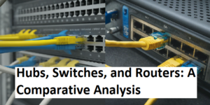 Hubs, Switches, and Routers: A Comparative Analysis