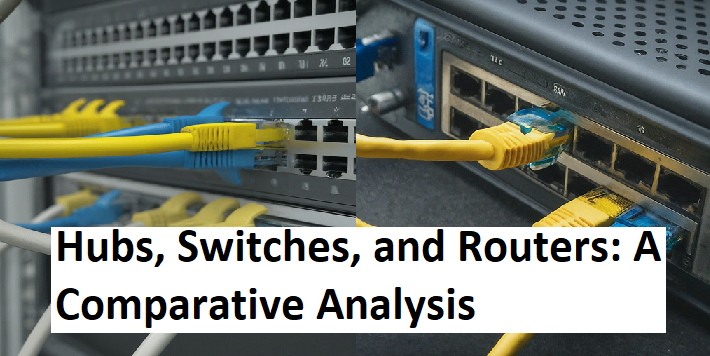 Hubs, Switches, and Routers: A Comparative Analysis